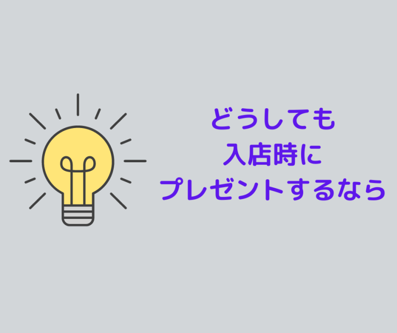 入店時にプレゼントする